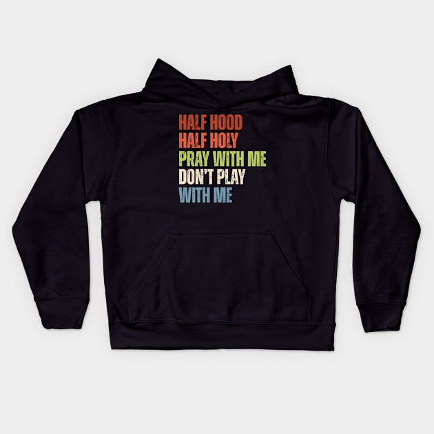 Half Hood Half Holy - Pray With Me Don't Play With Me Retro Kids Hoodie by Brobocop
